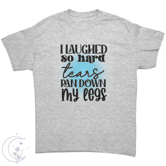 "I Laughed So Hard..." Tee