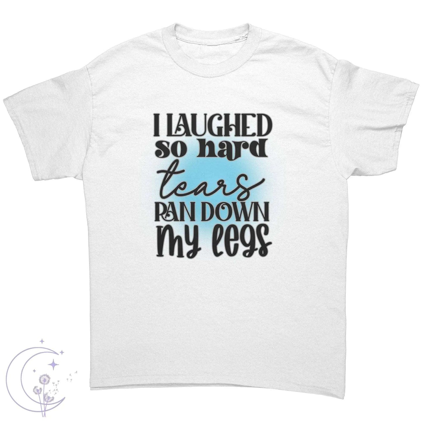 "I Laughed So Hard..." Tee