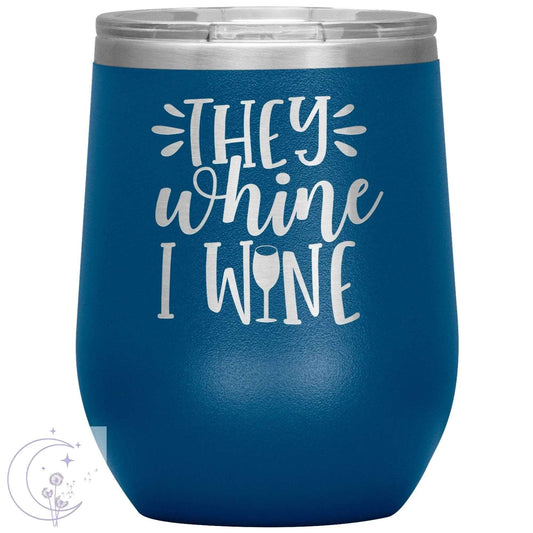 They Whine I Wine Insulated Tumbler