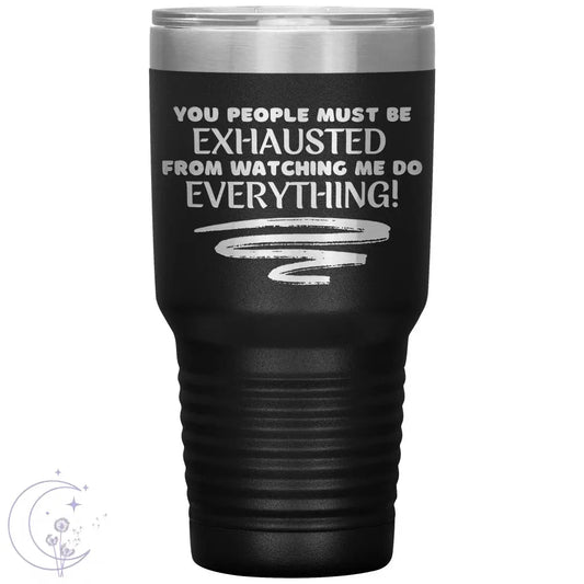 You People Must Be Exhausted 30oz Tumbler 