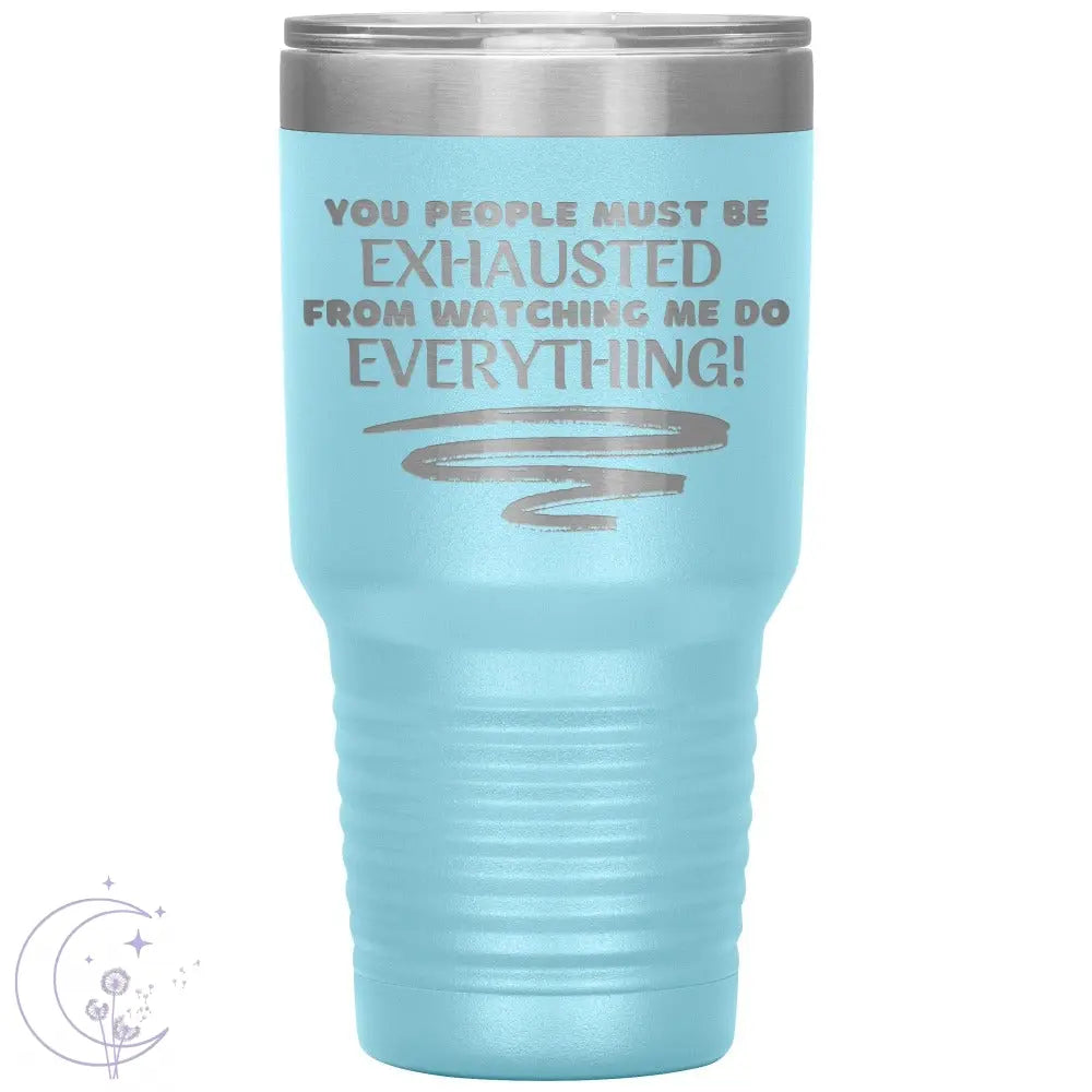 You People Must Be Exhausted 30oz Tumbler 