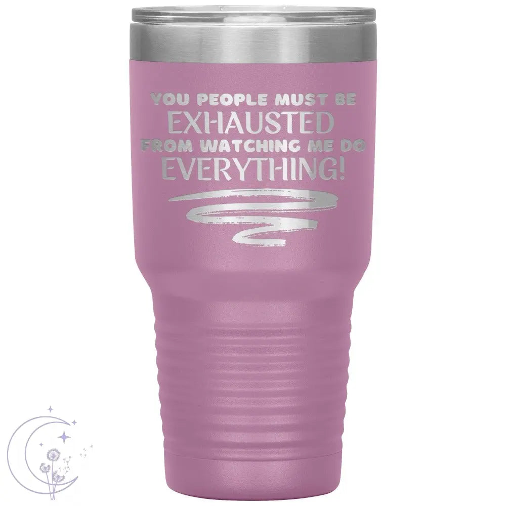 You People Must Be Exhausted 30oz Tumbler 