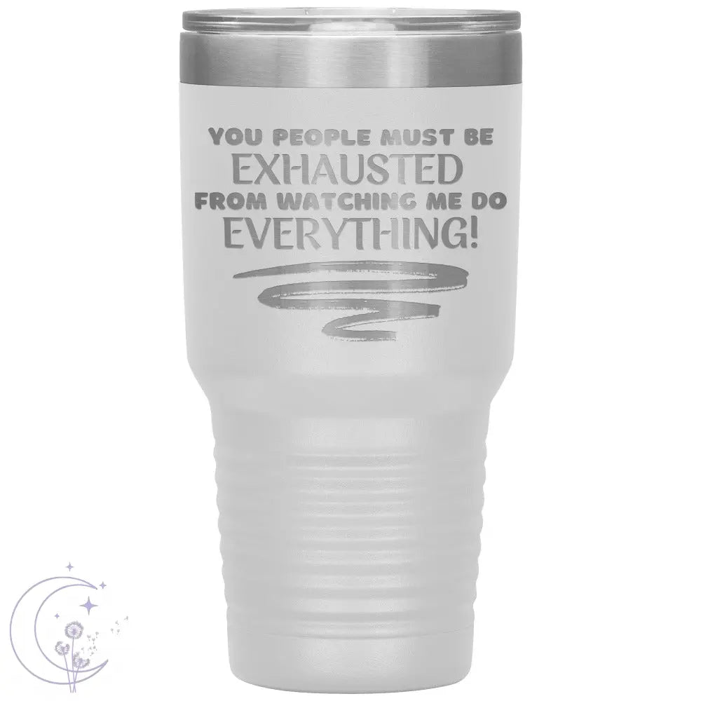 You People Must Be Exhausted 30oz Tumbler