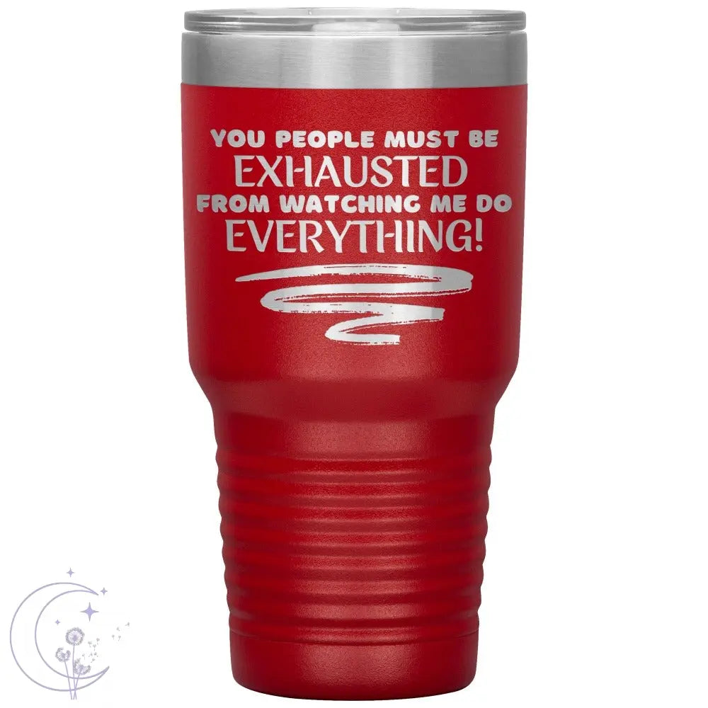 You People Must Be Exhausted 30oz Tumbler 