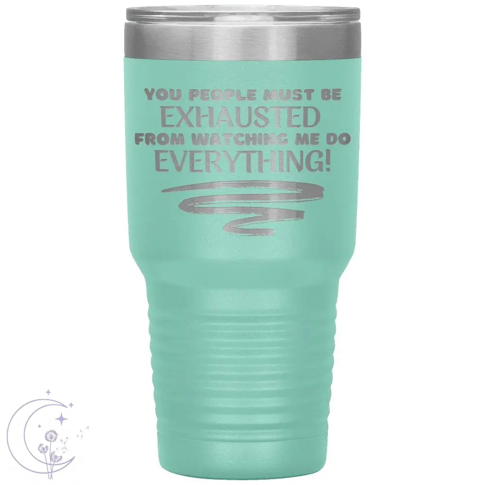 You People Must Be Exhausted 30oz Tumbler 