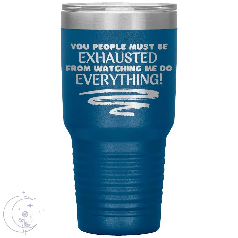 You People Must Be Exhausted 30oz Tumbler 