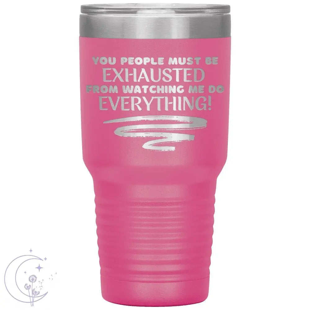 You People Must Be Exhausted 30oz Tumbler 