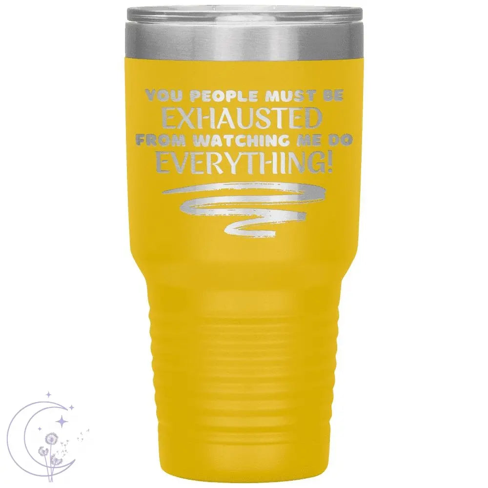 You People Must Be Exhausted 30oz Tumbler 