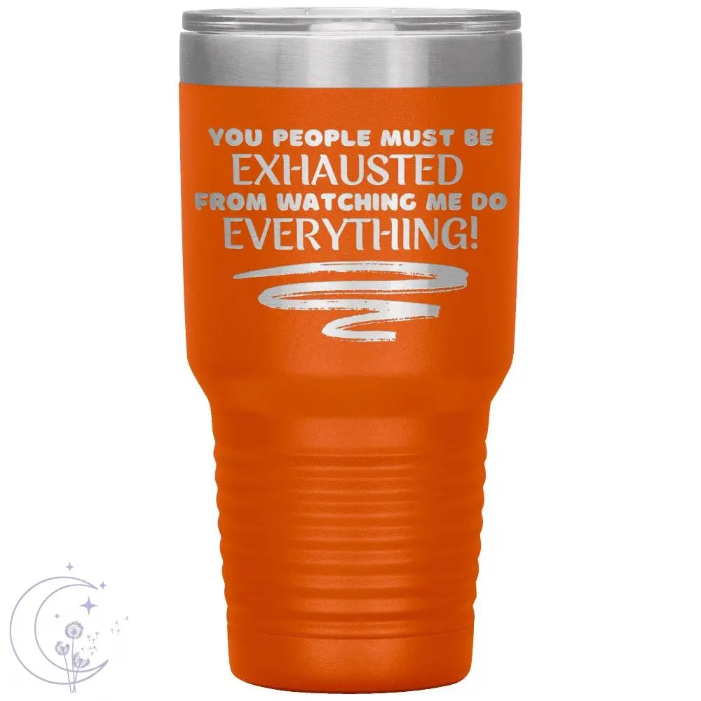 You People Must Be Exhausted 30oz Tumbler 